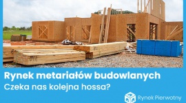 Przed nami kolejna fala hossy na rynku materiałów budowlanych?