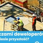 2021 rok oczami deweloperów. Co przyniesie przyszłość? [SONDA]